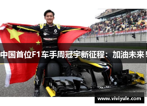 中国首位F1车手周冠宇新征程：加油未来！